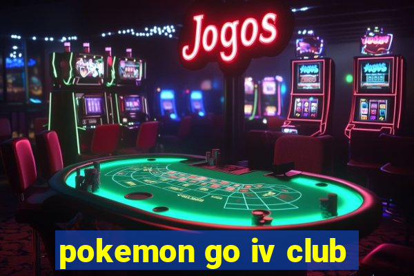 pokemon go iv club