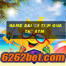 game bài đổi tiền qua thẻ atm