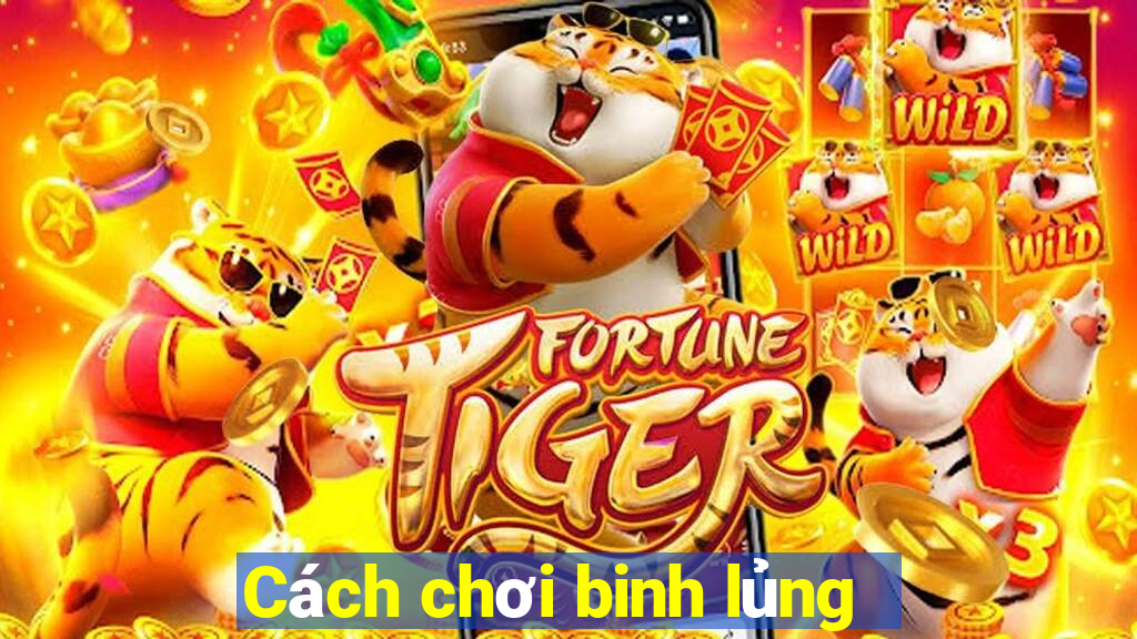 Cách chơi binh lủng