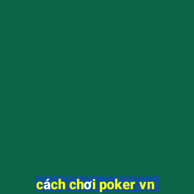 cách chơi poker vn