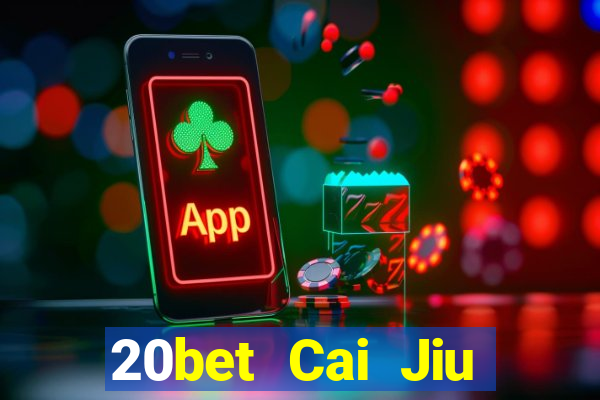 20bet Cai Jiu đăng ký tải Fun88