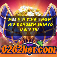 M88 Nền tảng đăng nhập Dongsen Shinyou giải trí