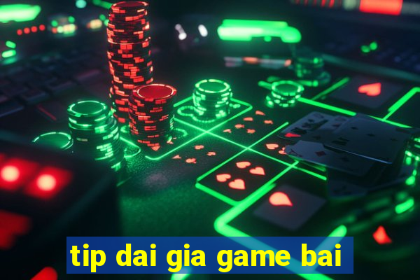 tip dai gia game bai