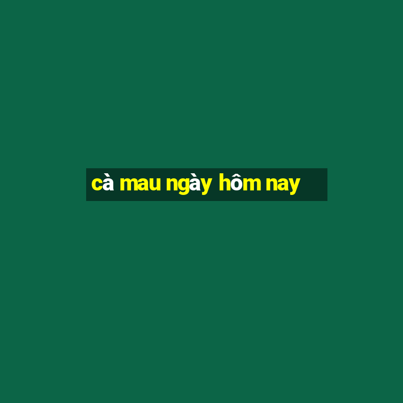 cà mau ngày hôm nay