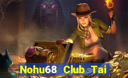 Nohu68 Club Tai Game Bài Đổi Thưởng Uy Tín