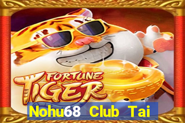 Nohu68 Club Tai Game Bài Đổi Thưởng Uy Tín