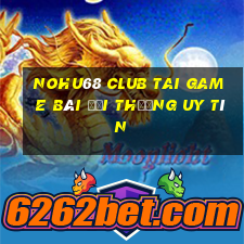 Nohu68 Club Tai Game Bài Đổi Thưởng Uy Tín