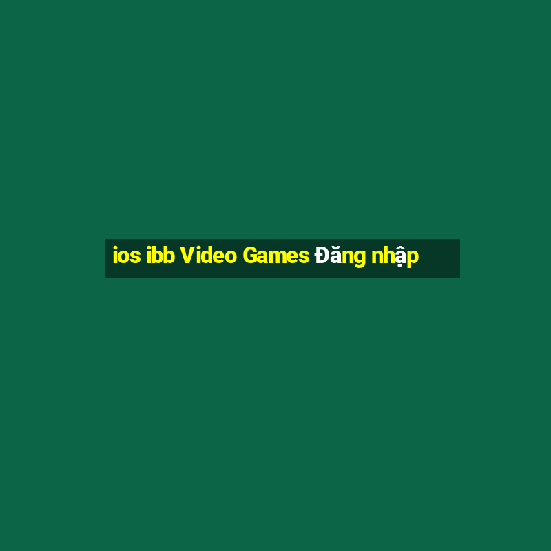 ios ibb Video Games Đăng nhập