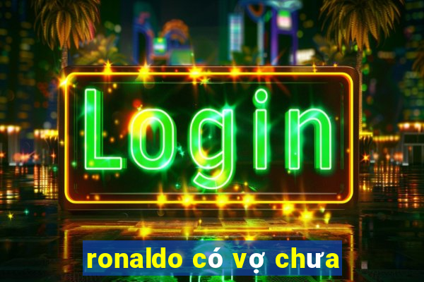 ronaldo có vợ chưa