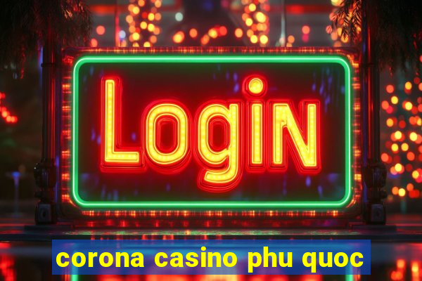 corona casino phu quoc