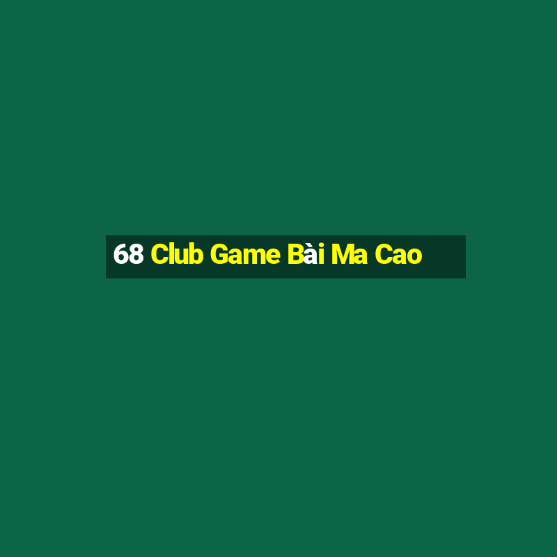 68 Club Game Bài Ma Cao