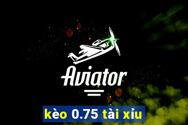 kèo 0.75 tài xỉu