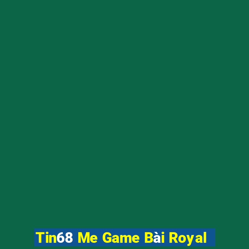 Tin68 Me Game Bài Royal