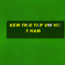 xem trực tiếp u19 việt nam