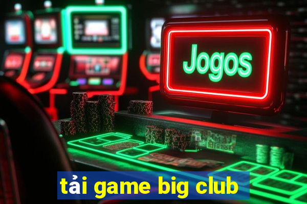 tải game big club