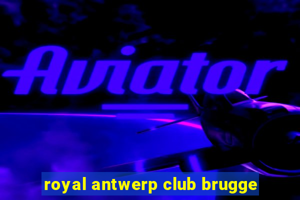 royal antwerp club brugge