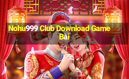 Nohu999 Club Download Game Bài