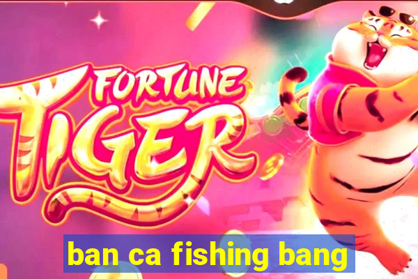 ban ca fishing bang