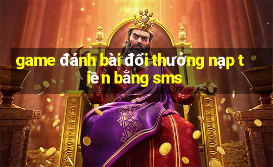 game đánh bài đổi thưởng nạp tiền bằng sms