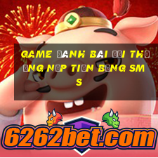 game đánh bài đổi thưởng nạp tiền bằng sms