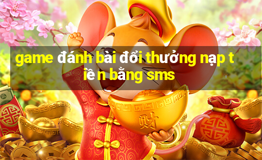 game đánh bài đổi thưởng nạp tiền bằng sms