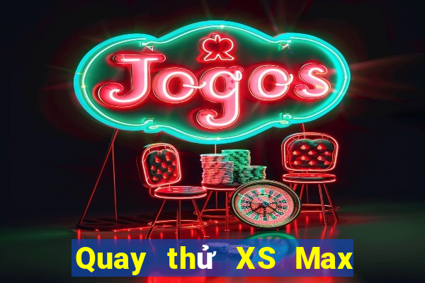 Quay thử XS Max 4D ngày mai