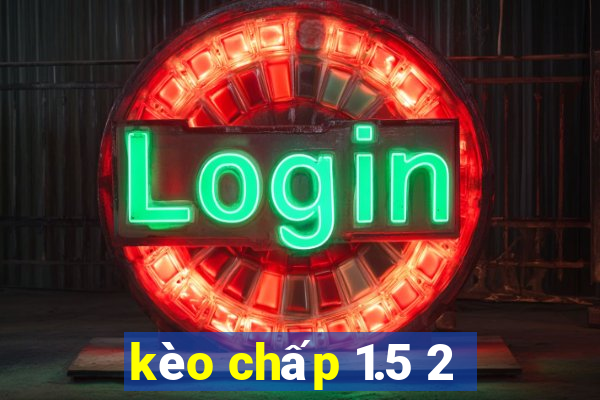 kèo chấp 1.5 2