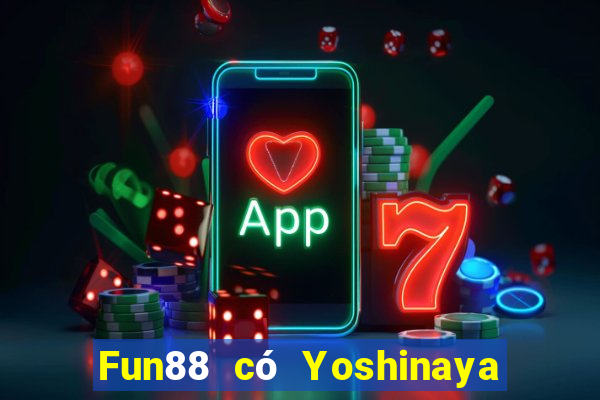 Fun88 có Yoshinaya trong xổ số