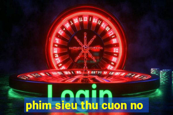 phim sieu thu cuon no