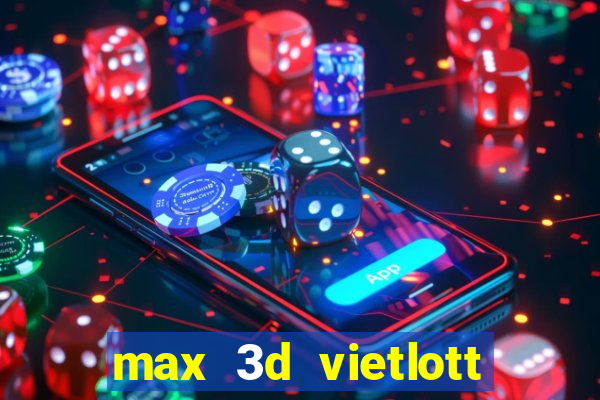 max 3d vietlott là gì