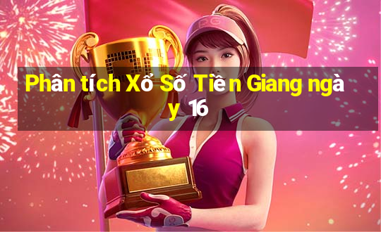 Phân tích Xổ Số Tiền Giang ngày 16