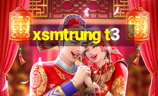 xsmtrung t3