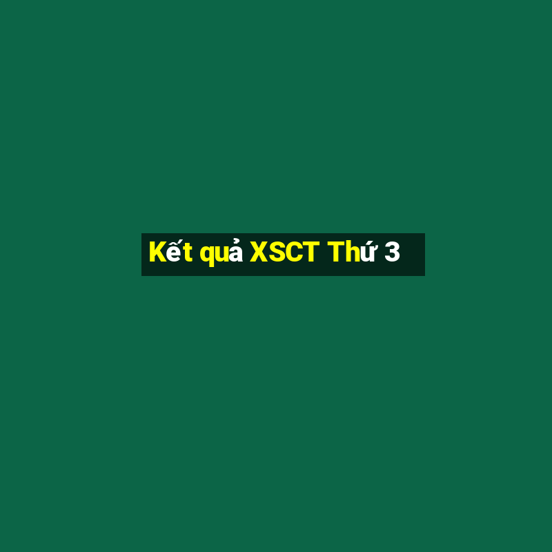 Kết quả XSCT Thứ 3