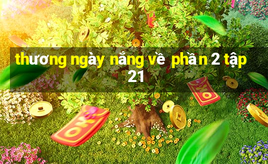 thương ngày nắng về phần 2 tập 21