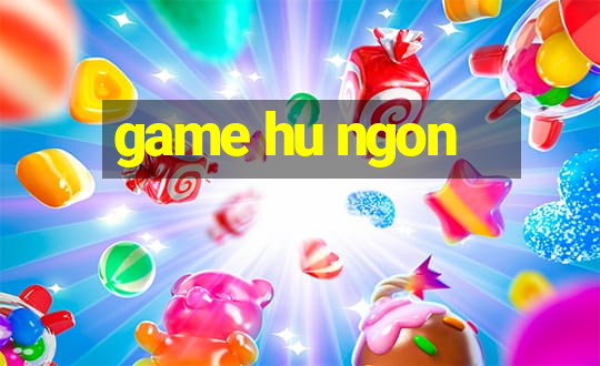 game hu ngon