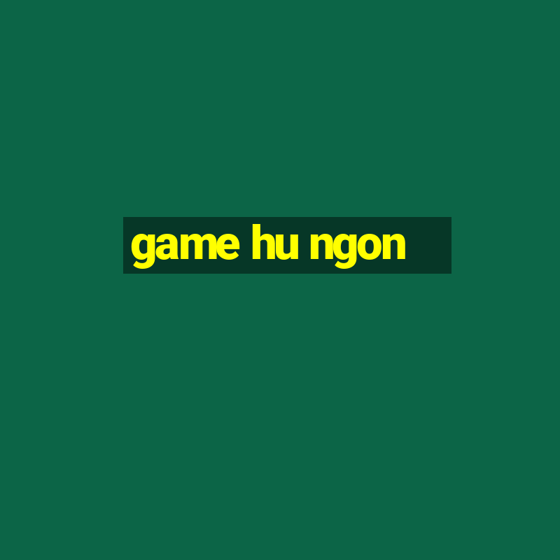 game hu ngon