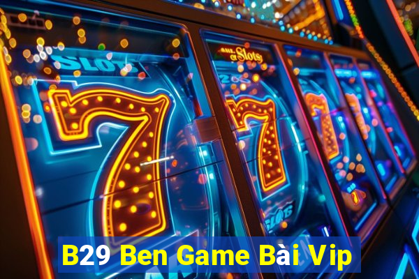 B29 Ben Game Bài Vip