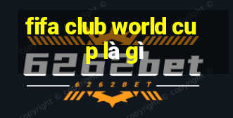 fifa club world cup là gì