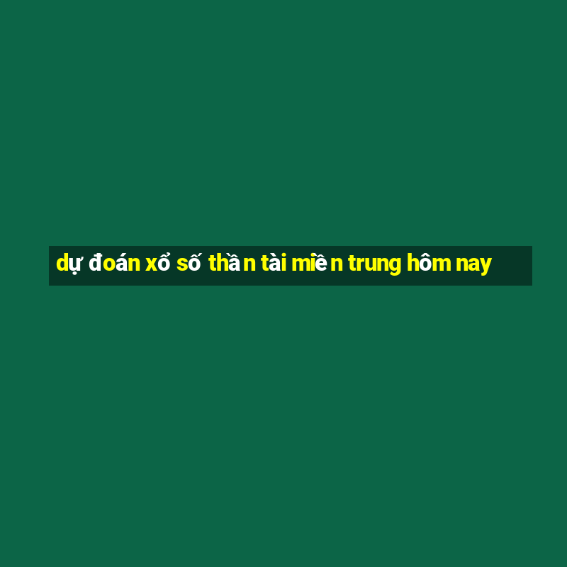 dự đoán xổ số thần tài miền trung hôm nay