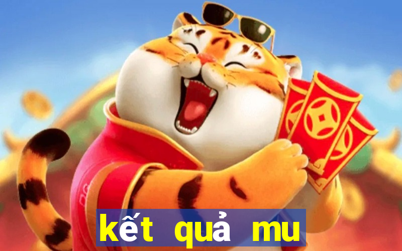 kết quả mu hôm nay