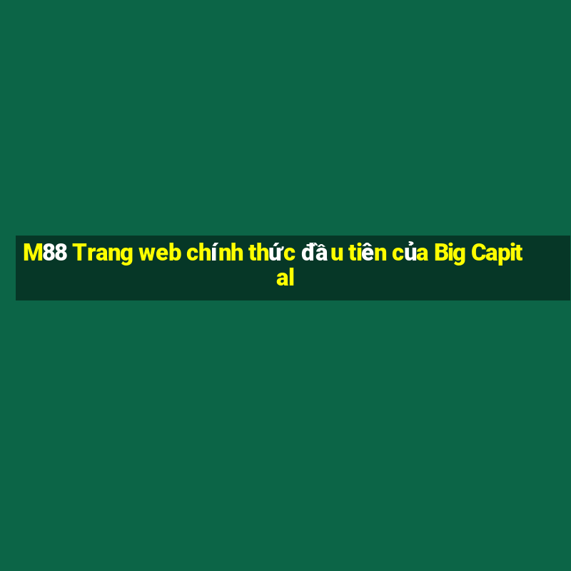 M88 Trang web chính thức đầu tiên của Big Capital