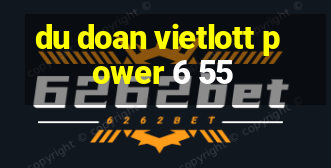 du doan vietlott power 6 55