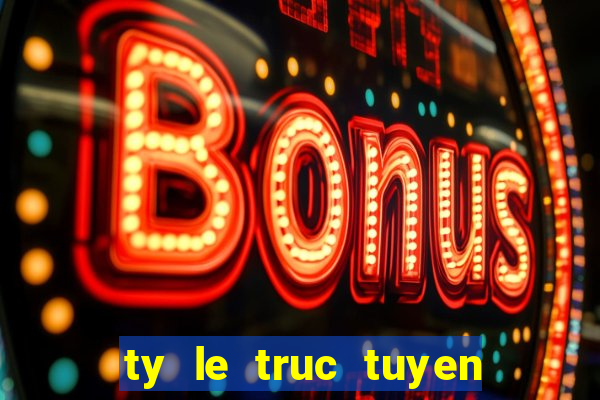 ty le truc tuyen bong da lu