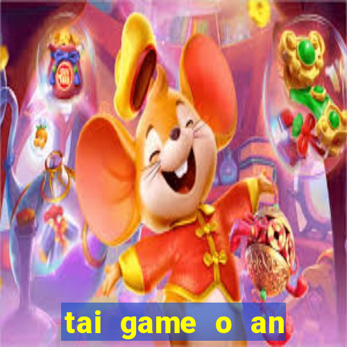 tai game o an quan mien phi