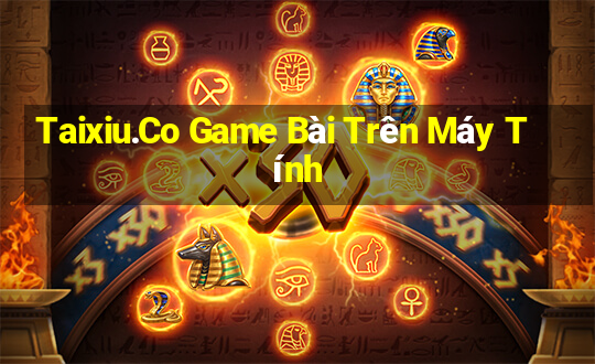 Taixiu.Co Game Bài Trên Máy Tính