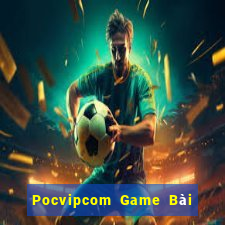 Pocvipcom Game Bài Nổ Hũ Uy Tín