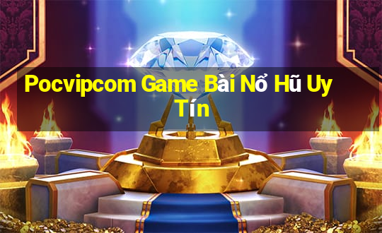 Pocvipcom Game Bài Nổ Hũ Uy Tín