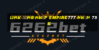 Link đăng nhập Empire777 Nhận 75k