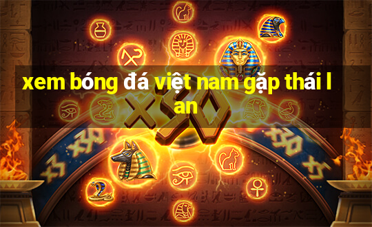 xem bóng đá việt nam gặp thái lan