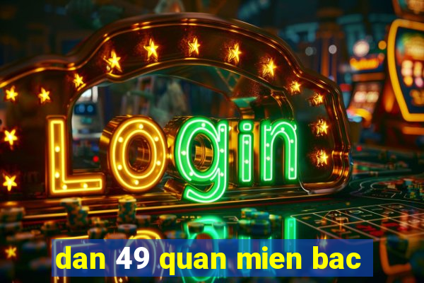 dan 49 quan mien bac